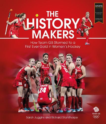 Бумажная книга «The History Makers: How Team GB Stormed to a First Ever Gold in Women's Hockey», авторов Ричард Стейнторп, Сара Джаггинс - фото №1