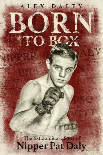 Бумажная книга «Born to Box: The Extraordinary Story of Nipper Pat Daly», автор Алекс Дейли - фото №1