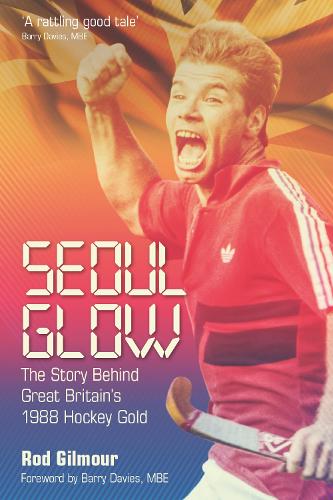 Бумажная книга «Seoul Glow: The Story Behind Britain's 1988 Olympic Hockey Gold», автор Род Гилмур - фото №1