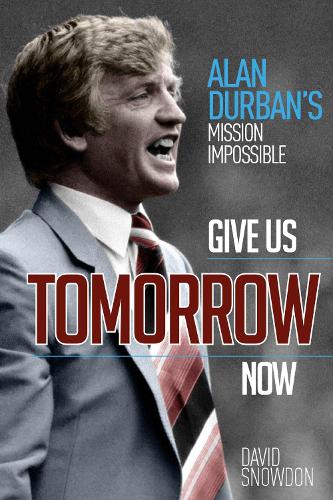 Паперова книга «Give Us Tomorrow Now: Alan Durban's Mission Impossible», автор Девід Сноудон - фото №1