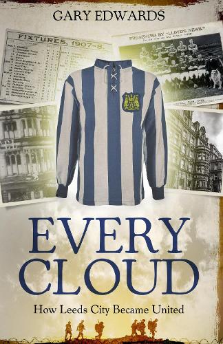 Бумажная книга «Every Cloud: The Story of How Leeds City Became Leeds United», автор Гэри Эдвардс - фото №1