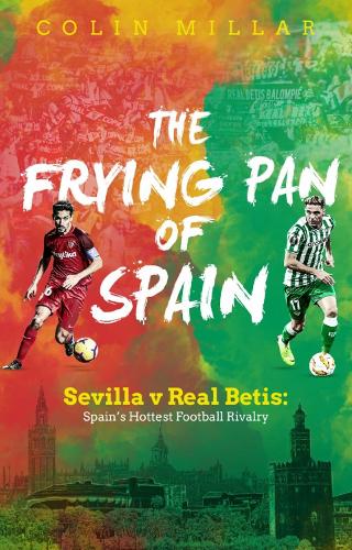 Бумажная книга «The Frying Pan of Spain: Sevilla v Real Betis - Spain's Hottest Football Rivalry», автор Колин Миллар - фото №1