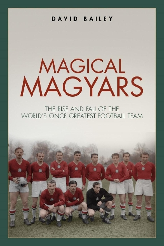 Бумажная книга «Magical Magyars: The Rise and Fall of the World's Once Greatest Football Team», автор Дэвид Бейли - фото №1