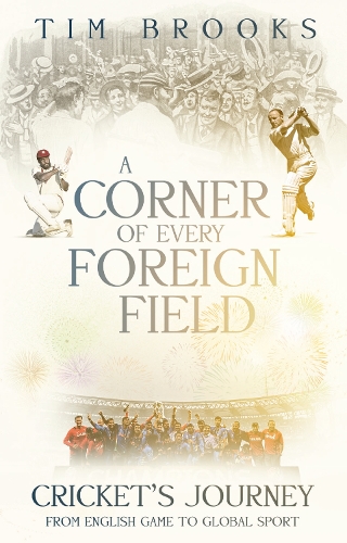 Бумажная книга «A Corner of Every Foreign Field: Cricket's Journey from English Game to Global Sport», автор Тим Брукс - фото №1