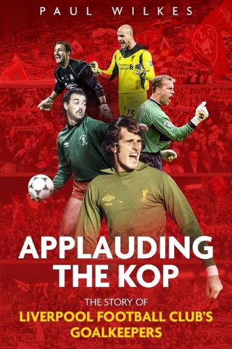 Paper book «Applauding The Kop: The Story of Liverpool Football Club's Goalkeepers», author Paul Wilkes - фото №1
