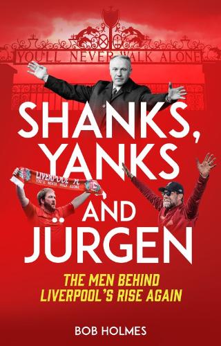 Бумажная книга «Shanks; Yanks and Jurgen: The Men Behind Liverpool's Rise Again», автор Боб Холмс - фото №1
