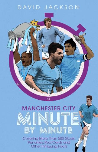 Бумажная книга «Manchester City Minute By Minute: Covering More Than 500 Goals, Penalties, Red Cards and Other Intriguing Facts», автор Дэвид Джексон - фото №1