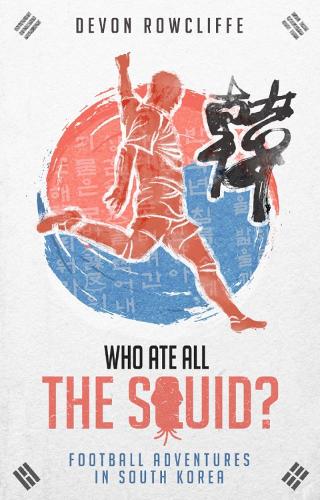 Бумажная книга «Who Ate All the Squid?: Football Adventures in South Korea», автор Девон Роуклифф - фото №1
