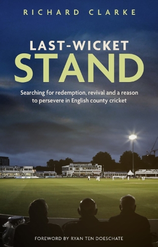 Бумажная книга «Last-Wicket Stand: Searching for Redemption, Revival and a Reason to Persevere in English County Cricket», автор Ричард Кларк - фото №1