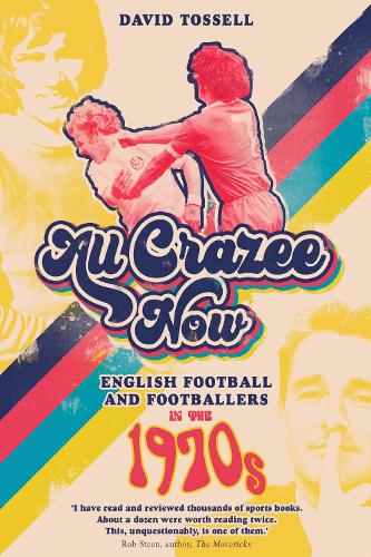 Бумажная книга «All Crazee Now: English Football and Footballers in the 1970s», автор Дэвид Тосселл - фото №1