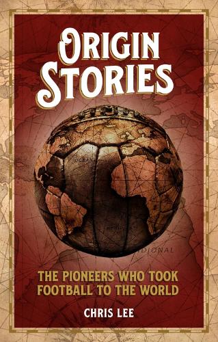 Бумажная книга «Origin Stories: The Pioneers Who Took Football to the World», автор Крис Ли - фото №1