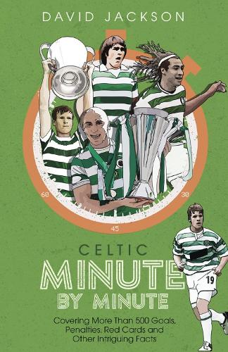 Бумажная книга «Celtic Minute by Minute: Covering More Than 500 Goals, Penalties, Red Cards and Other Intriguing Facts», автор Дэвид Джексон - фото №1