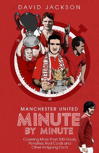 Бумажная книга «Manchester United Minute by Minute: Covering More Than 500 Goals, Penalties, Red Cards and Other Intriguing Facts», автор Дэвид Джексон - фото №1