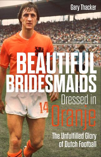 Бумажная книга «Beautiful Bridesmaids Dressed in Oranje: The Unfulfilled Glory of Dutch Football», автор Гэри Такер - фото №1