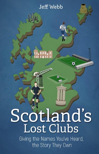 Бумажная книга «Scotland's Lost Clubs: Giving the Names You've Heard, the Story They Own», автор Джефф Вебб - фото №1