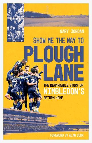 Бумажная книга «Show Me the Way to Plough Lane: The Remarkable Story of Wimbledon FC's Return Home», автор Гэри Джордан - фото №1