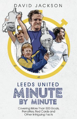 Бумажная книга «Leeds United Minute By Minute: Covering More Than 500 Goals, Penalties, Red Cards and Other Intriguing Facts», автор Дэвид Джексон - фото №1