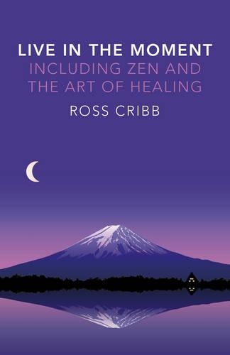 Бумажная книга «Live in the Moment, Including Zen and the Art of Healing», автор Росс Крибб - фото №1