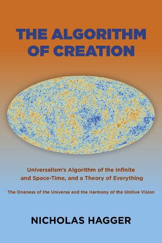 Бумажная книга «Algorithm of Creation, The: Universalism's Algorithm of the Infinite and Space-Time, the Oneness of the Universe and the Unitive Vision, and a Theory of Everything», автор Николас Хаггер - фото №1