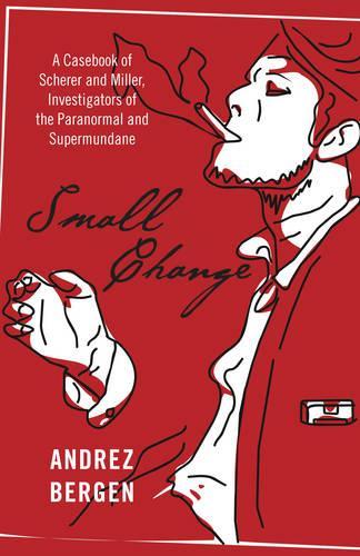 Бумажная книга «Small Change – A Casebook of Scherer and Miller, Investigators of the Paranormal and Supermundane», автор Андрес Берген - фото №1