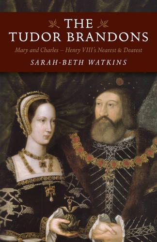 Паперова книга «Tudor Brandons, The – Mary and Charles – Henry VIII`s Nearest & Dearest», автор Сара-Бет Воткінс - фото №1