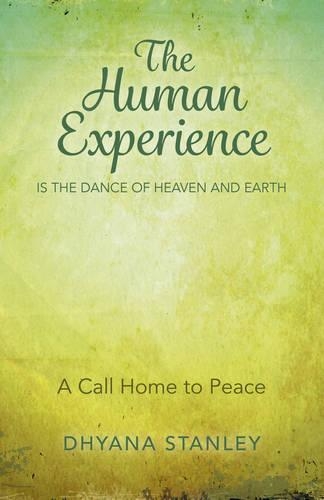 Бумажная книга «Human Experience is the Dance of Heaven and Eart – A Call Home to Peace», автор Дхьяна Стэнли - фото №1