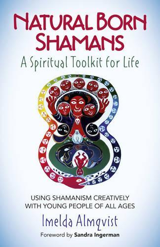 Бумажная книга «Natural Born Shamans – A Spiritual Toolkit for L – Using shamanism creatively with young people of all ages», автор Имельда Альмквист - фото №1