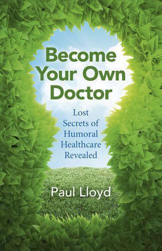 Бумажная книга «Become Your Own Doctor – Lost Secrets of Humoral Healthcare Revealed», автор Пол Ллойд - фото №1