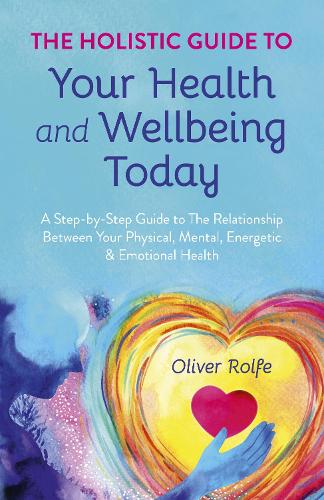 Бумажная книга «Holistic Guide To Your Health & Wellbeing Today, The: A Step-By-Step Guide To The Relationship Between Your Physical, Mental, Energetic & Emotional Health», автор Оливер Рольф - фото №1
