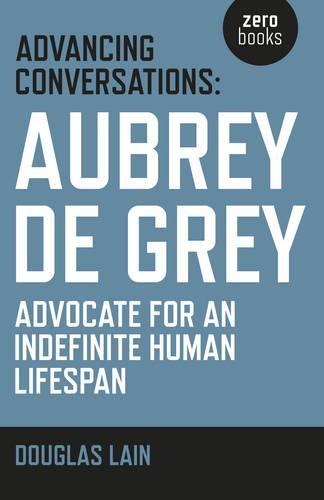 Бумажная книга «Advancing Conversations: Aubrey de Grey – advocate for an indefinite human lifespan», авторов Обри де Грей, Дуглас Лэйн - фото №1
