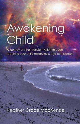 Бумажная книга «Awakening Child – A journey of inner transformation through teaching your child mindfulness and compassion», автор Хизер Грейс Маккензи - фото №1
