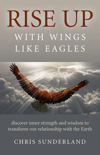 Бумажная книга «Rise Up – with Wings Like Eagles – Discover inner strength and wisdom to transform our relationship with the Earth», автор Крис Сандерленд - фото №1
