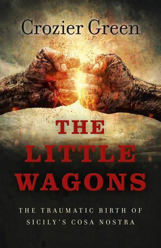 Бумажная книга «Little Wagons, The – The Traumatic Birth of Sicily`s Cosa Nostra», автор Крозье Грин - фото №1