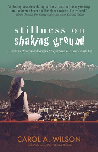 Бумажная книга «Stillness on Shaking Ground – A Woman`s Himalayan Journey Through Love, Loss, and Letting Go», автор Кэрол А. Уилсон - фото №1