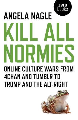 Паперова книга «Kill All Normies – Online culture wars from 4chan and Tumblr to Trump and the alt–right», автор Анжела Нейгл - фото №1