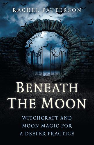 Паперова книга «Beneath the Moon: Witchcraft and moon magic for a deeper practice», автор Рейчел Паттерсон - фото №1