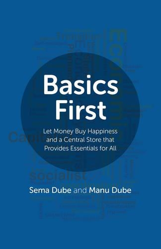 Бумажная книга «Basics First – Let Money Buy Happiness and a Central Store that Provides Essentials for All», авторов Ману Дубе, Сема Дубе - фото №1