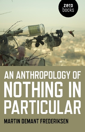 Бумажная книга «Anthropology of Nothing in Particular, An», автор Мартин Демант Фредериксен - фото №1