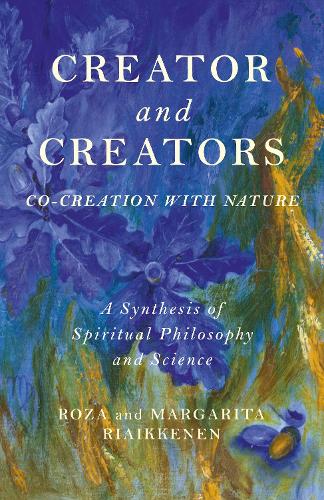 Бумажная книга «Creator and Creators: Co-creation with Nature - A Synthesis of Spiritual Philosophy and Science», автор Роза Ряйккенен - фото №1