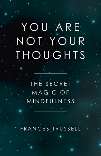 Бумажная книга «You Are Not Your Thoughts: The Secret Magic of Mindfulness», автор Фрэнсис Трассел - фото №1