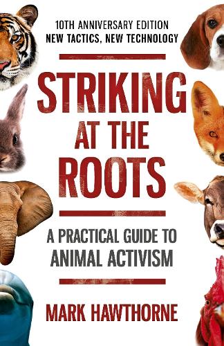 Бумажная книга «Striking at the Roots: A Practical Guide to Animal Activism: 10th Anniversary Edition - New Tactics, New Technology», автор Марк Хоторн - фото №1