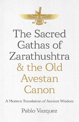 Бумажная книга «Sacred Gathas of Zarathushtra & the Old Avestan Canon, The: A Modern Translation of Ancient Wisdom», автор Пабло Васкес - фото №1