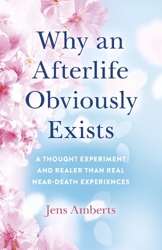 Паперова книга «Why an Afterlife Obviously Exists – A Thought Experiment and Realer Than Real Near–Death Experiences», автор Дженс Амбертс - фото №1
