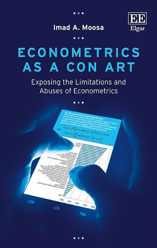 Бумажная книга «Econometrics as a Con Art: Exposing the Limitations and Abuses of Econometrics», автор Имад А. Муса - фото №1