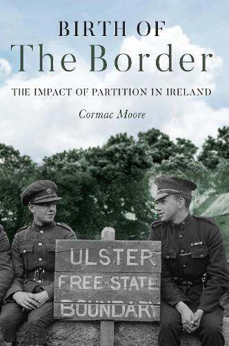 Паперова книга «Birth of the Border: The Impact of Partition in Ireland», автор Кормак Мур - фото №1