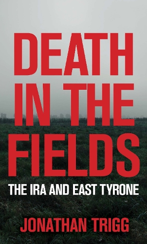 Бумажная книга «Death in the Fields: The IRA and East Tyrone», автор Джонатан Тригг - фото №1