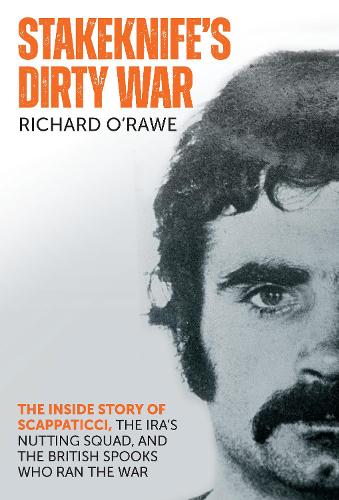Паперова книга «Stakeknife's Dirty War: The Inside Story of Scappaticci, the IRA's Nutting Squad and the British Spooks Who Ran the War», автор Річард О'Роу - фото №1