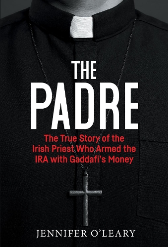 Паперова книга «The Padre: The True Story of the Irish Priest who armed the IRA with Gaddafi’s Money», автор Дженніфер О'Лірі - фото №1