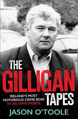 Бумажная книга «The Gilligan Tapes: Ireland’s Most Notorious Crime Boss In His Own Words», автор Джейсон О'Тул - фото №1