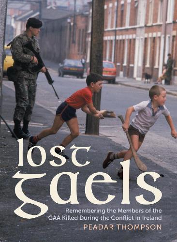 Бумажная книга «Lost Gaels: Remembering the Members of the GAA Killed in the Conflict in Ireland», автор Пидар Томпсон - фото №1
